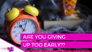 Are you giving up too early